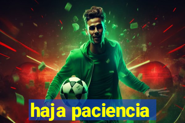 haja paciencia
